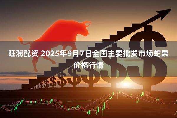 旺润配资 2025年9月7日全国主要批发市场蛇果价格行情