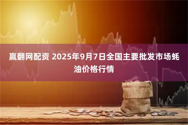 赢翻网配资 2025年9月7日全国主要批发市场蚝油价格行情