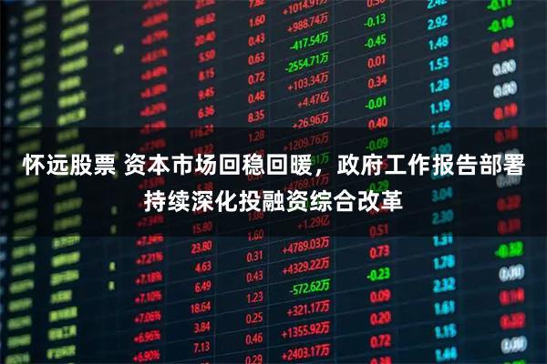 怀远股票 资本市场回稳回暖，政府工作报告部署持续深化投融资综合改革